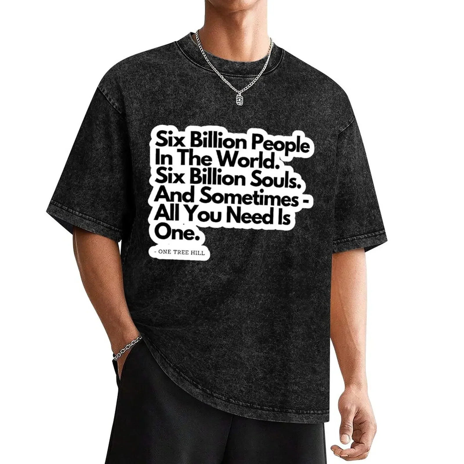 Six Billion People - from One Tree Hill quote T-Shirt basketball graphic tees man clothes anime tshirt blanks clothing for men
Six Billion People - from One Tree Hill quote T-Shirt basketball graphic tees man clothes anime tshirt blanks clothing for men