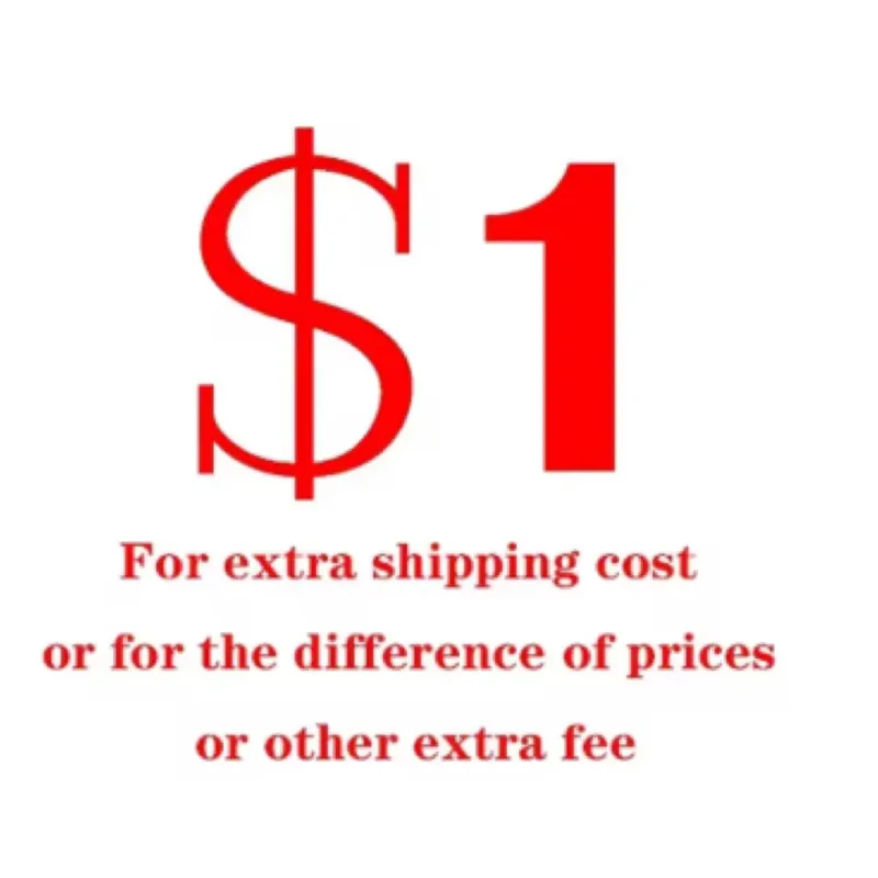 1USD For Extra Shipping Fee Or For The Difference Of Price Or Other Extra Fee
1USD For Extra Shipping Fee Or For The Difference Of Price Or Other Extra Fee