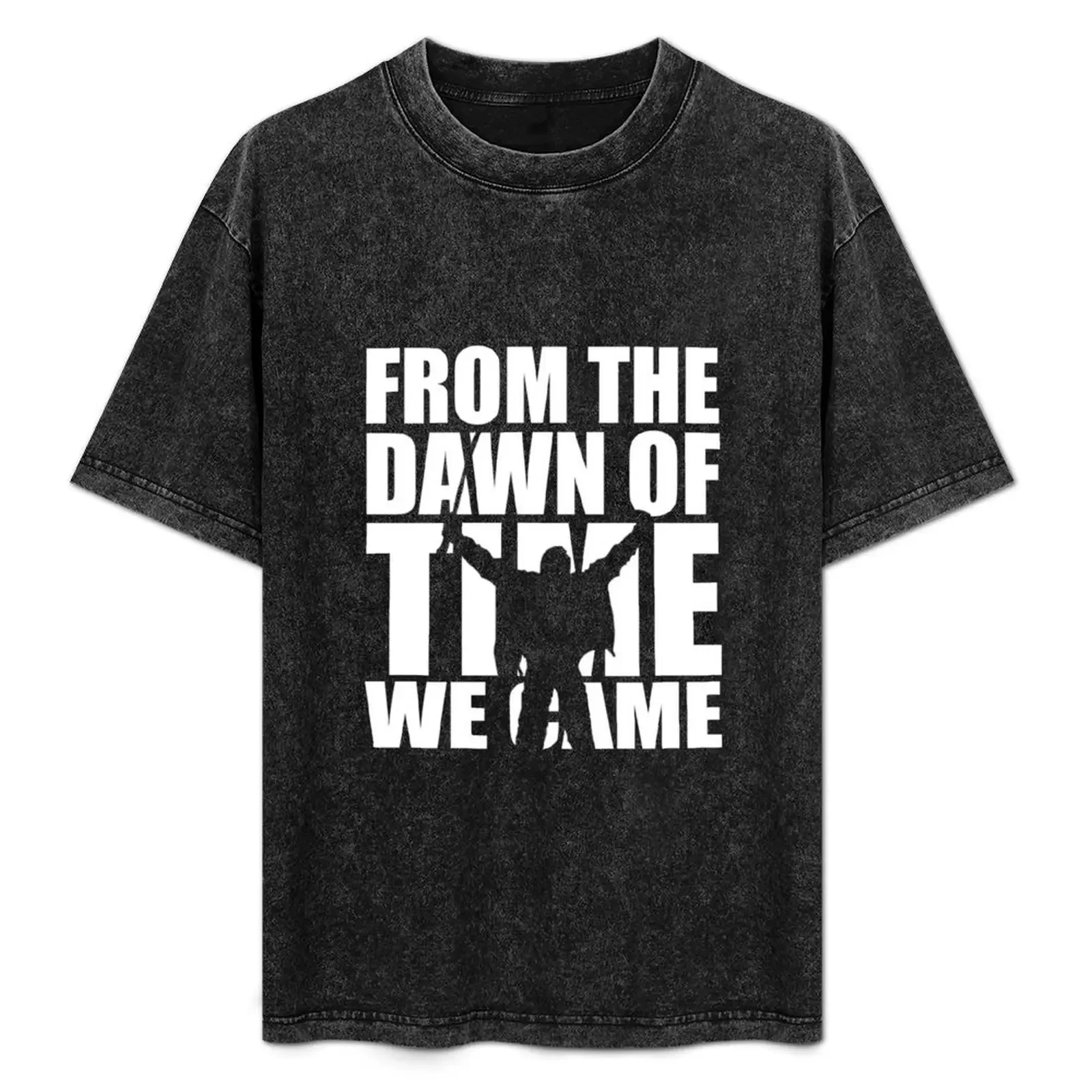 From the dawn of time we came... T-Shirt Simple Graphic Design T-Shirt
From the dawn of time we came... T-Shirt Simple Graphic Design T-Shirt