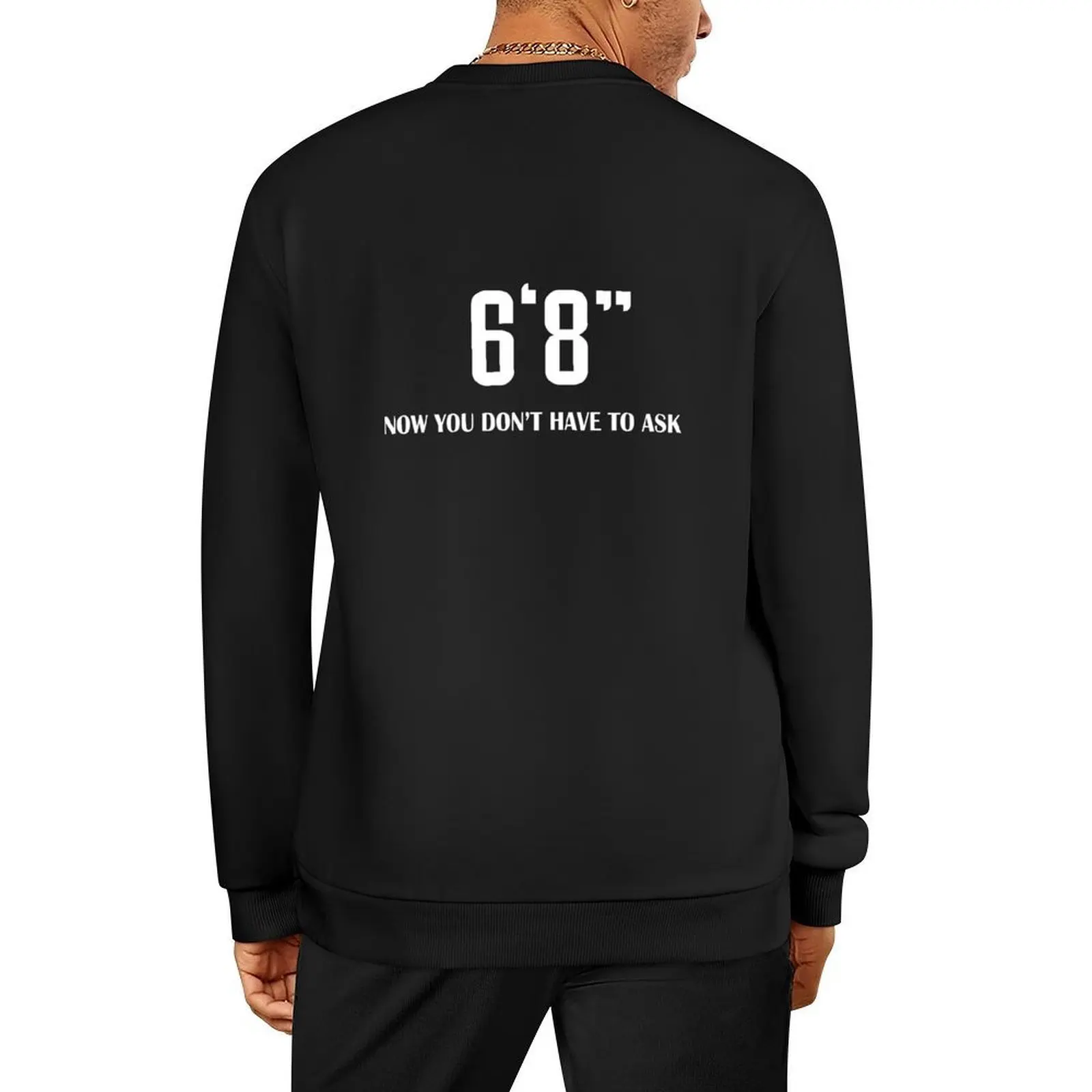 6'8 Now you don't have to ask - Tall people problems Pullover male clothes tracksuit mens clothes men clothes sweatshirts men
6'8 Now you don't have to ask - Tall people problems Pullover male clothes tracksuit mens clothes men clothes sweatshirts men