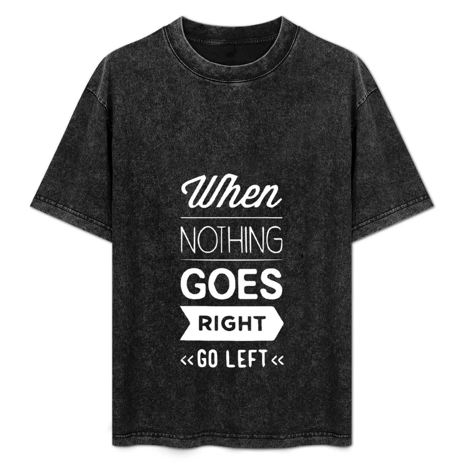when nothing goes right go left T-Shirt No Iron Casual Short Sleeve Top
when nothing goes right go left T-Shirt No Iron Casual Short Sleeve Top