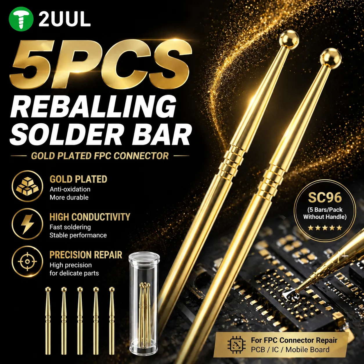 2UUL SC96 Gold-Plated FPC Connector Reballing Solder Bars 5pcs/Set High Precision Soldering Strip for Phone PCB Repair No Handle
2UUL SC96 Gold-Plated FPC Connector Reballing Solder Bars 5pcs/Set High Precision Soldering Strip for Phone PCB Repair No Handle