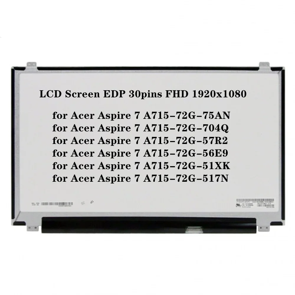 15.6 inch for Acer Aspire 7 A715-72G-75AN A715-72G-704Q A715-72G-57R2 LCD Screen IPS Panel EDP 30pins 60Hz FHD 1920x1080
15.6 inch for Acer Aspire 7 A715-72G-75AN A715-72G-704Q A715-72G-57R2 LCD Screen IPS Panel EDP 30pins 60Hz FHD 1920x1080
