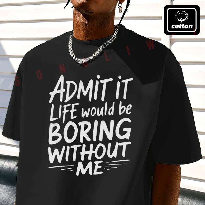 ADMIT IT LIFE WOULD BE BORING WITHOUT ME Moto T-Shirt Vintage Cotton Plain Mens Funny T Shirts Casual Harajuku Clothes
ADMIT IT LIFE WOULD BE BORING WITHOUT ME Moto T-Shirt Vintage Cotton Plain Mens Funny T Shirts Casual Harajuku Clothes
