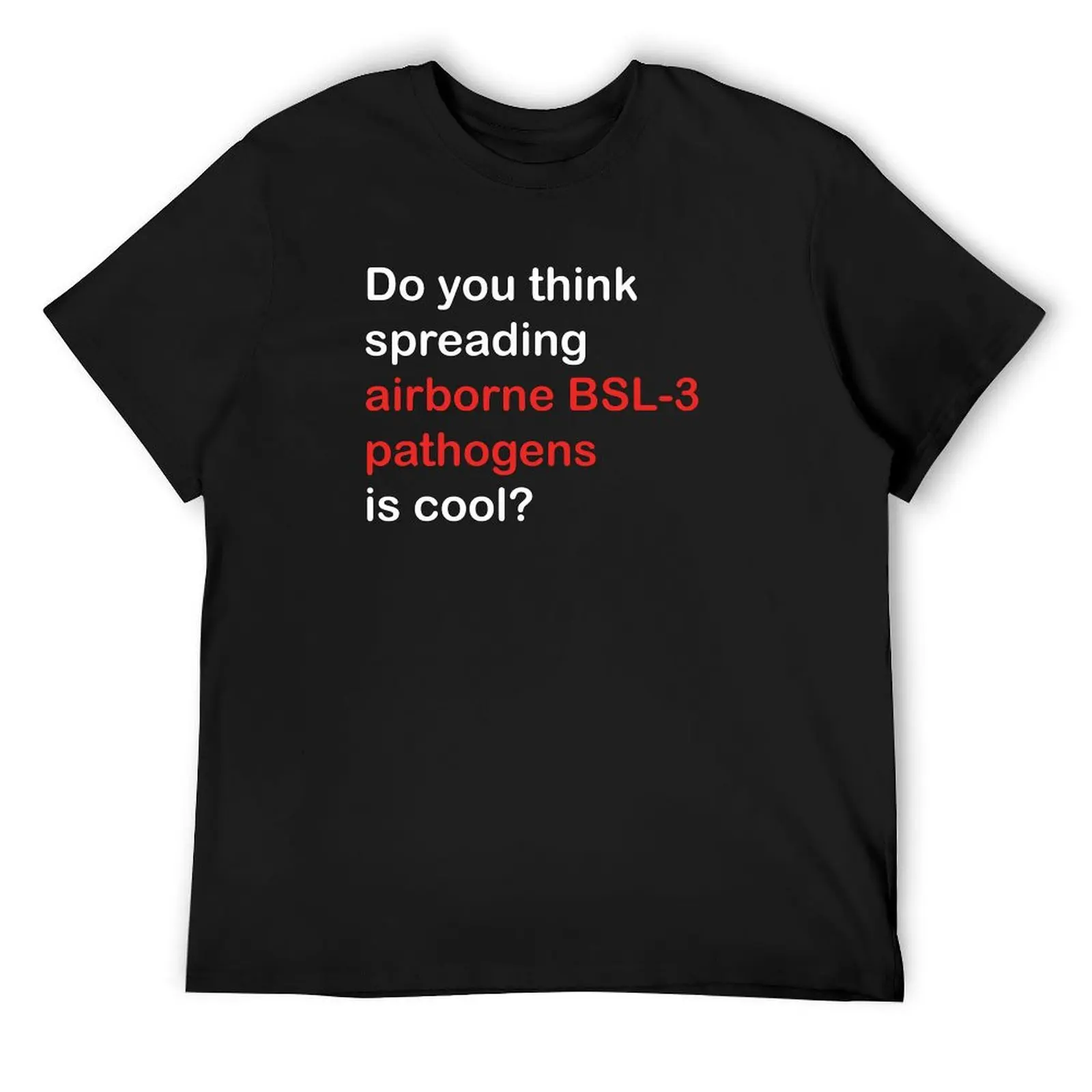 Do you think spreading airborne BSL-3 pathogens is cool T-Shirt baggy shirts new edition men graphic t shirts
Do you think spreading airborne BSL-3 pathogens is cool T-Shirt baggy shirts new edition men graphic t shirts
