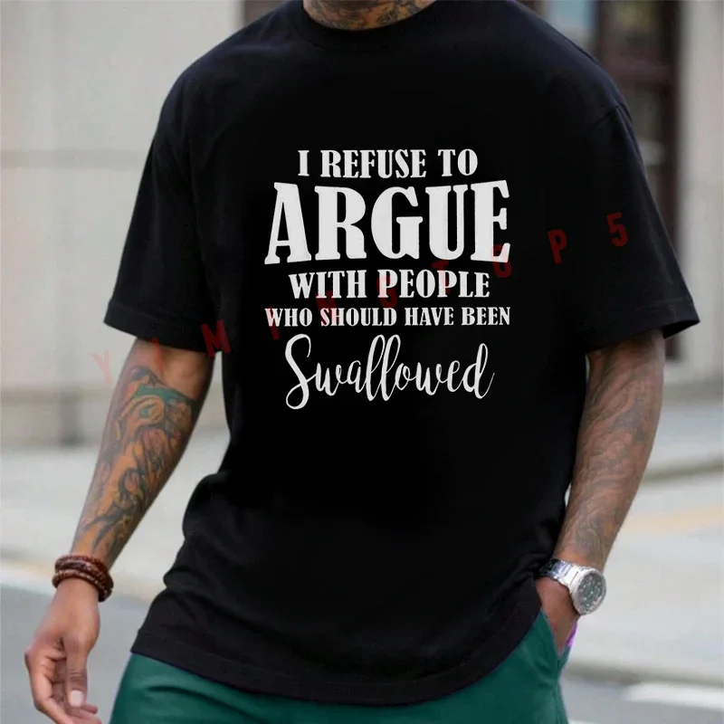 I Refuse To Argue With People Who Should Have Been Swallowed Moto T-Shirt Fashion Summer Cotton Men Short Sleeve O-Neck Tee
I Refuse To Argue With People Who Should Have Been Swallowed Moto T-Shirt Fashion Summer Cotton Men Short Sleeve O-Neck Tee
