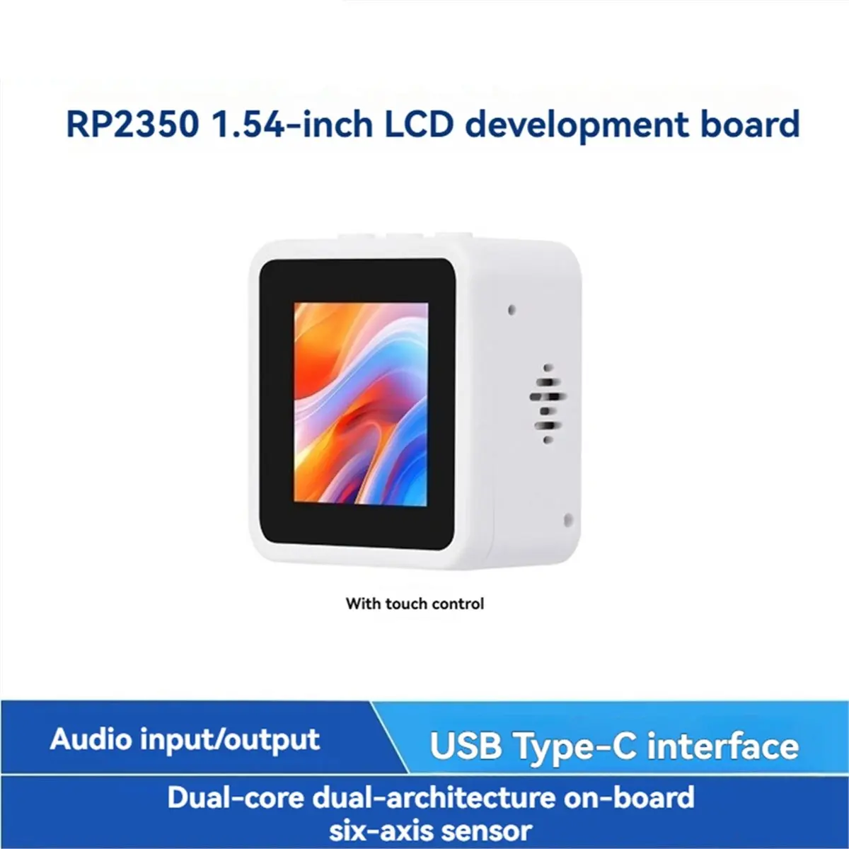 (A32M) RP2350 1.54inch LCD Display Development Board 1.54inch TouchScreen Type-C 2.4GHz Wi-Fi Supports Voice Interaction
(A32M) RP2350 1.54inch LCD Display Development Board 1.54inch TouchScreen Type-C 2.4GHz Wi-Fi Supports Voice Interaction