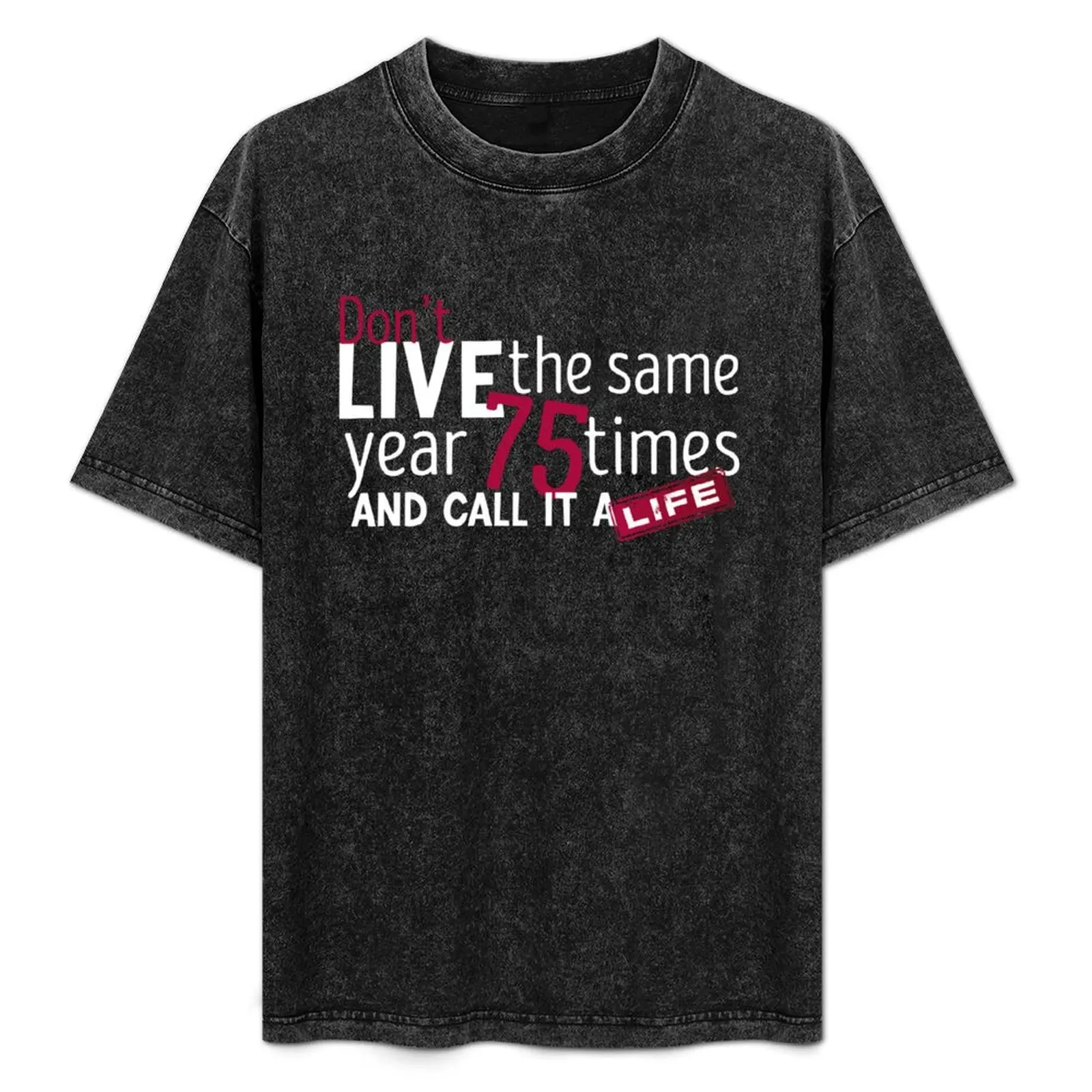 Don’t live the same year 75 times and call it alife funny quote men women 2022 gifts T-Shirt Summer Holiday T-Shirt
Don’t live the same year 75 times and call it alife funny quote men women 2022 gifts T-Shirt Summer Holiday T-Shirt