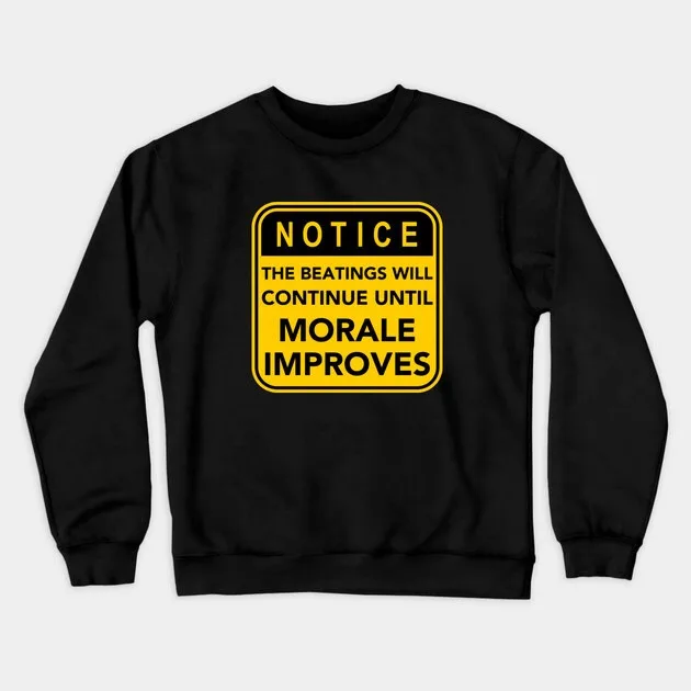 Autumn and Winter Style Satirical - Humor Sweatshirt, "NOTICE THE BEATINGS WILL CONTINUE UNTIL MORALE IMPROVES" Text Graphic
Autumn and Winter Style Satirical - Humor Sweatshirt, "NOTICE THE BEATINGS WILL CONTINUE UNTIL MORALE IMPROVES" Text Graphic