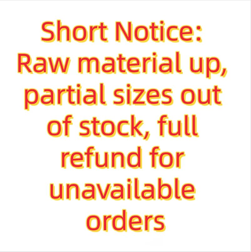 Notice: Cost surge, partial sizes unavailable, out-of-stock orders full refund.
Notice: Cost surge, partial sizes unavailable, out-of-stock orders full refund.