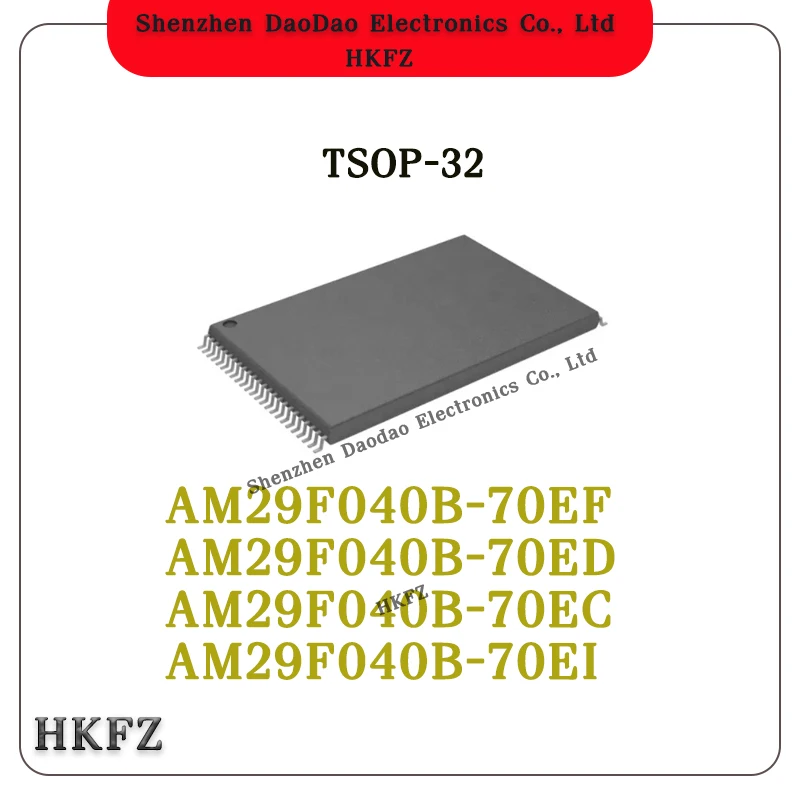 AM29F040B-70EF AM29F040B-70ED AM29F040B-70EC AM29F040B-70EI AM29F040B IC Chip TSOP-32
AM29F040B-70EF AM29F040B-70ED AM29F040B-70EC AM29F040B-70EI AM29F040B IC Chip TSOP-32