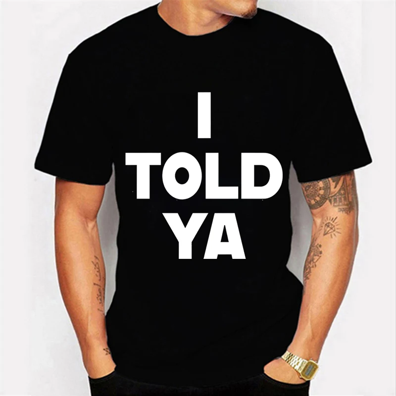I Told Ya T-shirt for Men Clothing Short Sleeve Design Street Tshirts Short Sleeve Top Tee Clothes Men's Tee Shirts Clothing
I Told Ya T-shirt for Men Clothing Short Sleeve Design Street Tshirts Short Sleeve Top Tee Clothes Men's Tee Shirts Clothing