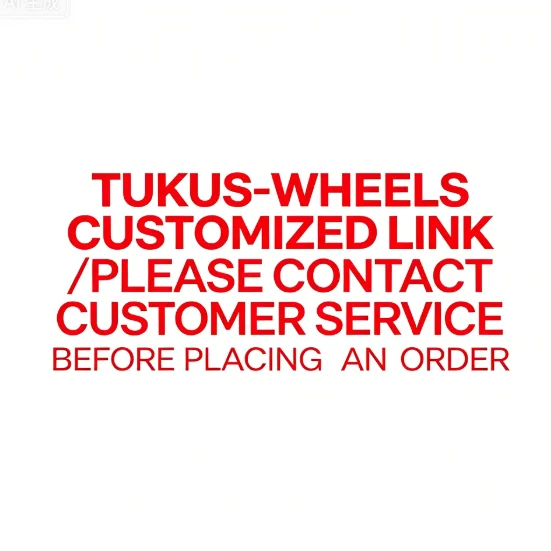 TUKUS-WHEELS Customized Link /Please Contact Customer Service Before Placing an Order
TUKUS-WHEELS Customized Link /Please Contact Customer Service Before Placing an Order