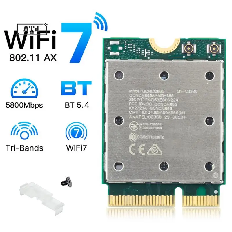 A45F-Wifi7 QCNCM865 Bluetooth 5.4 Wireless Network Card Tri Band 2.4G/5G/6Ghz Network 5800M M.2 NGFF Wireless Adapter
A45F-Wifi7 QCNCM865 Bluetooth 5.4 Wireless Network Card Tri Band 2.4G/5G/6Ghz Network 5800M M.2 NGFF Wireless Adapter