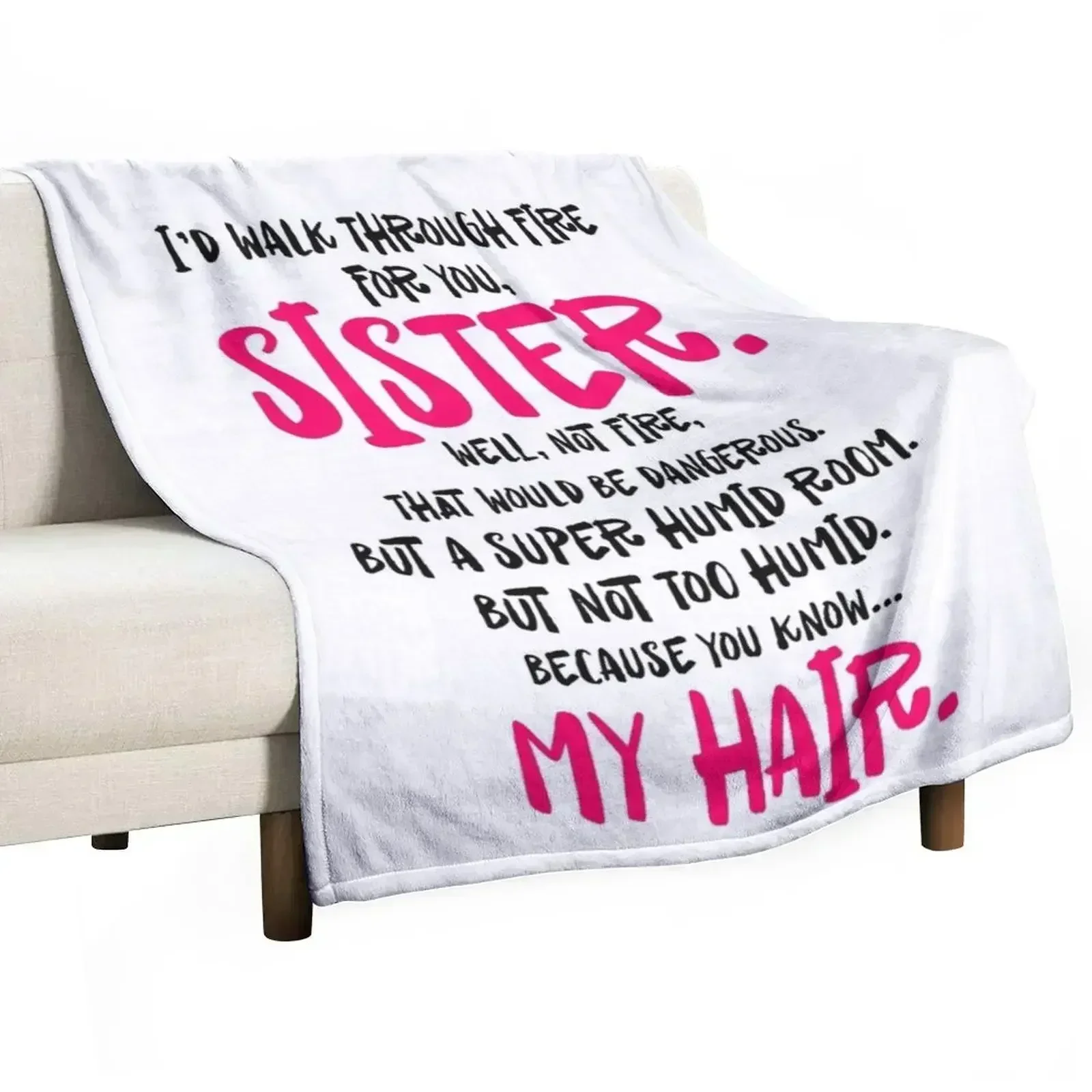 I'd walk through fire for you sister well not fire that would be dangerous but a super humid room My hair Throw Blanket
I'd walk through fire for you sister well not fire that would be dangerous but a super humid room My hair Throw Blanket