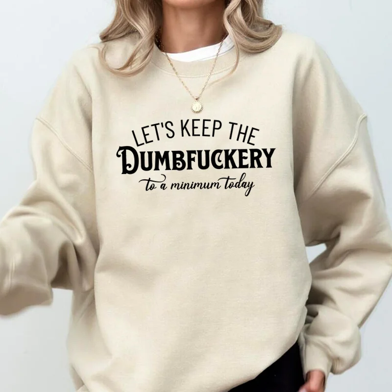 Casual Women's Sweatshirts Let's Keep The Dumbfuckery To A Minimum Today Sweatshirt Funny Saying Quote Hoodie Pullover Coat
Casual Women's Sweatshirts Let's Keep The Dumbfuckery To A Minimum Today Sweatshirt Funny Saying Quote Hoodie Pullover Coat