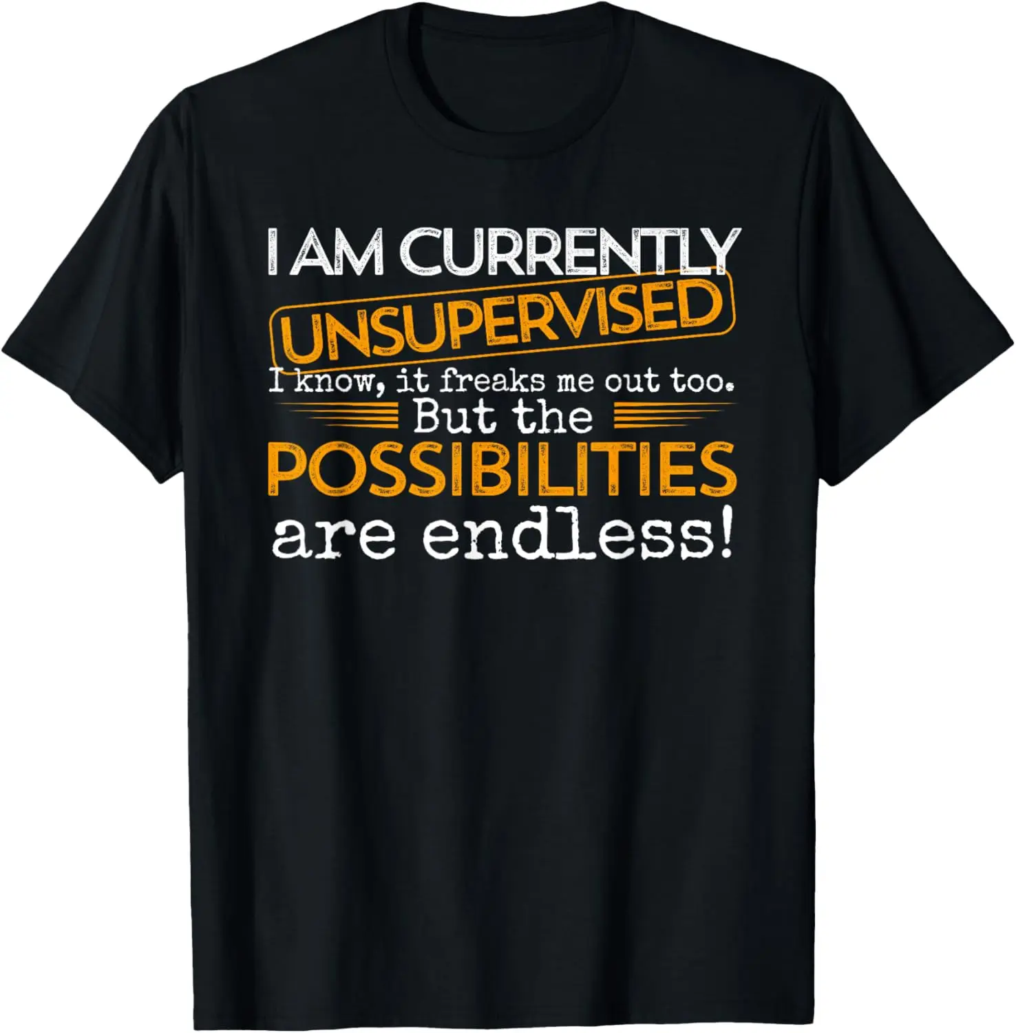 I Am Currently Unsupervised Funny Sarcastic Graphic Tee Soft Cotton T-Shirt for Men and Women
I Am Currently Unsupervised Funny Sarcastic Graphic Tee Soft Cotton T-Shirt for Men and Women