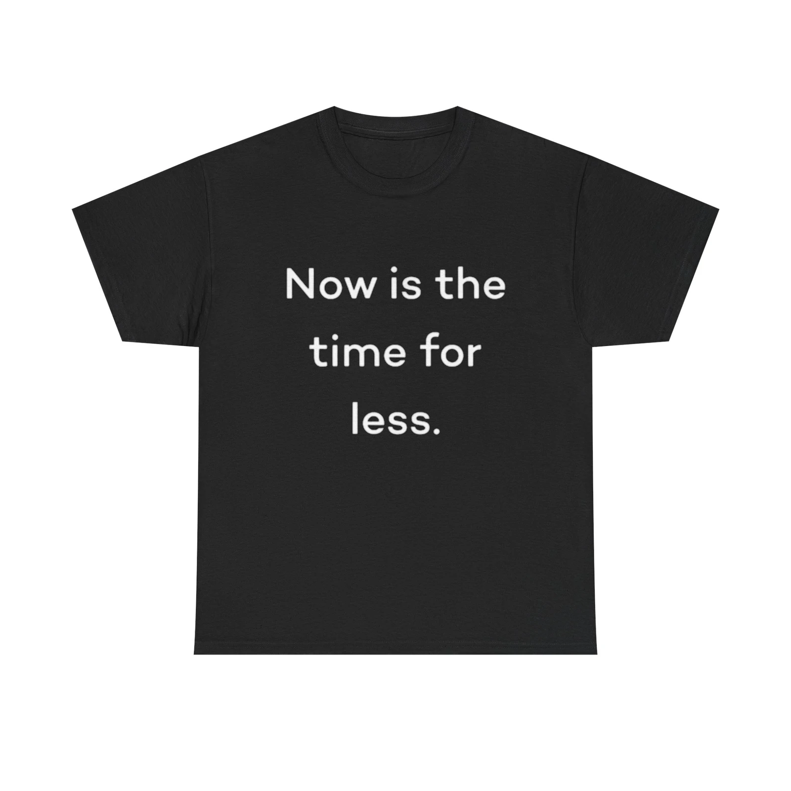 Now Is The Time For Less Graphic T Shirt BRAND NEW Unisex Heavy Cotton Tee
Now Is The Time For Less Graphic T Shirt BRAND NEW Unisex Heavy Cotton Tee