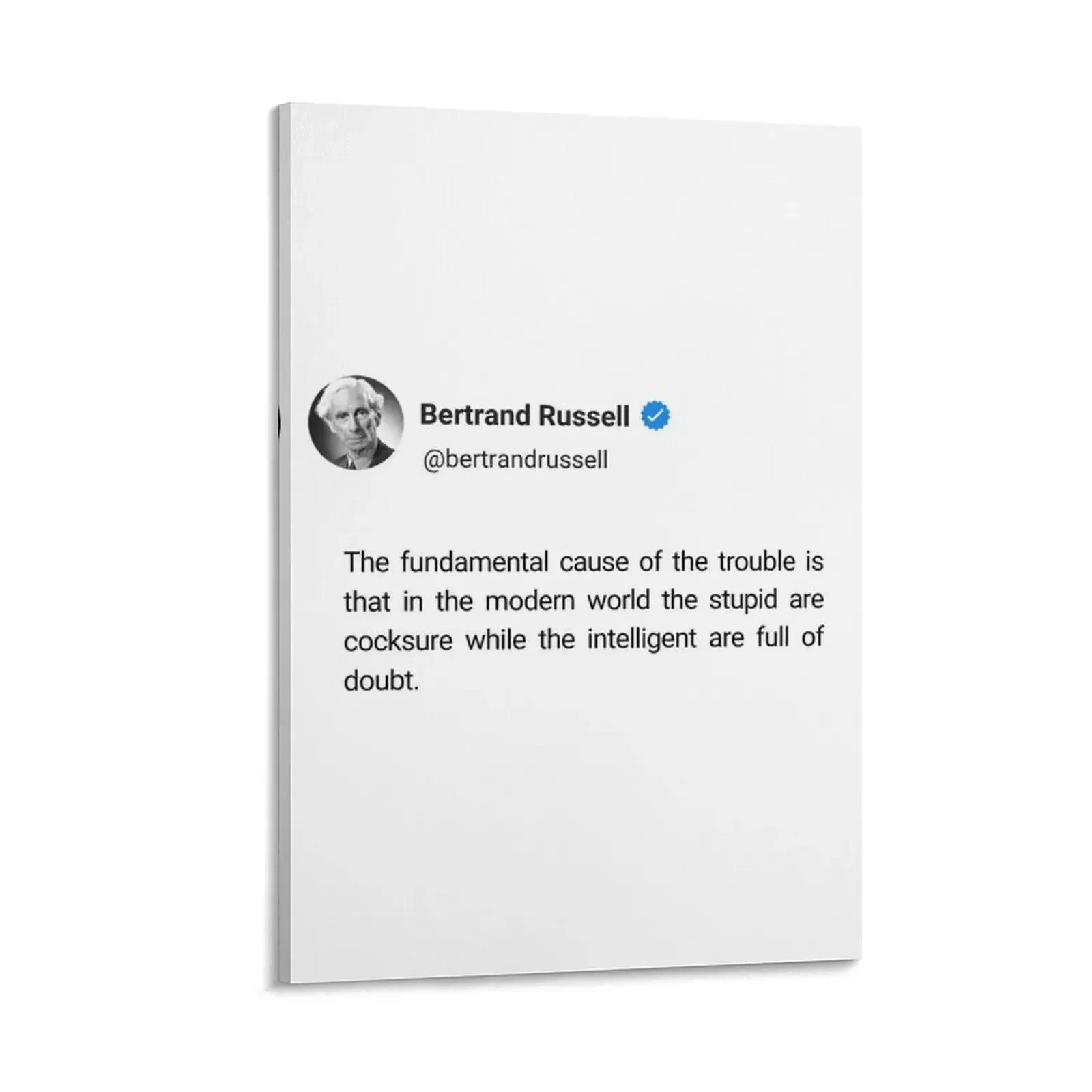 The fundamental cause of the trouble is that in the modern world stupid are cocksure while intelligent a Canvas Painting
The fundamental cause of the trouble is that in the modern world stupid are cocksure while intelligent a Canvas Painting