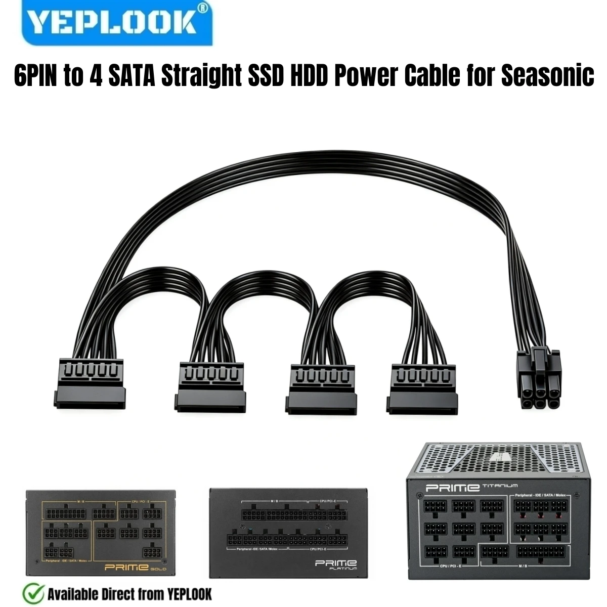 6PIN to 4 SATA Straight SSD HDD Power Cable for Seasonic PRIME Ultra Titanium/Platinum/Gold 1300W, 1000W, 850W, 750W, 650W, 550W
6PIN to 4 SATA Straight SSD HDD Power Cable for Seasonic PRIME Ultra Titanium/Platinum/Gold 1300W, 1000W, 850W, 750W, 650W, 550W