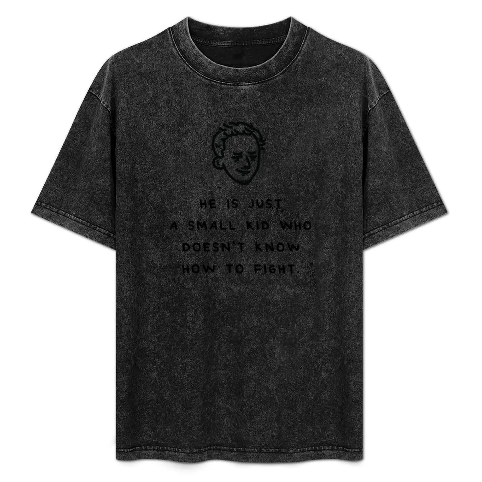 HE IS JUST A SMALL KID WHO DOESN'T KNOW HOW TO FIGHT T-Shirt Work Duty Casual T-Shirt
HE IS JUST A SMALL KID WHO DOESN'T KNOW HOW TO FIGHT T-Shirt Work Duty Casual T-Shirt