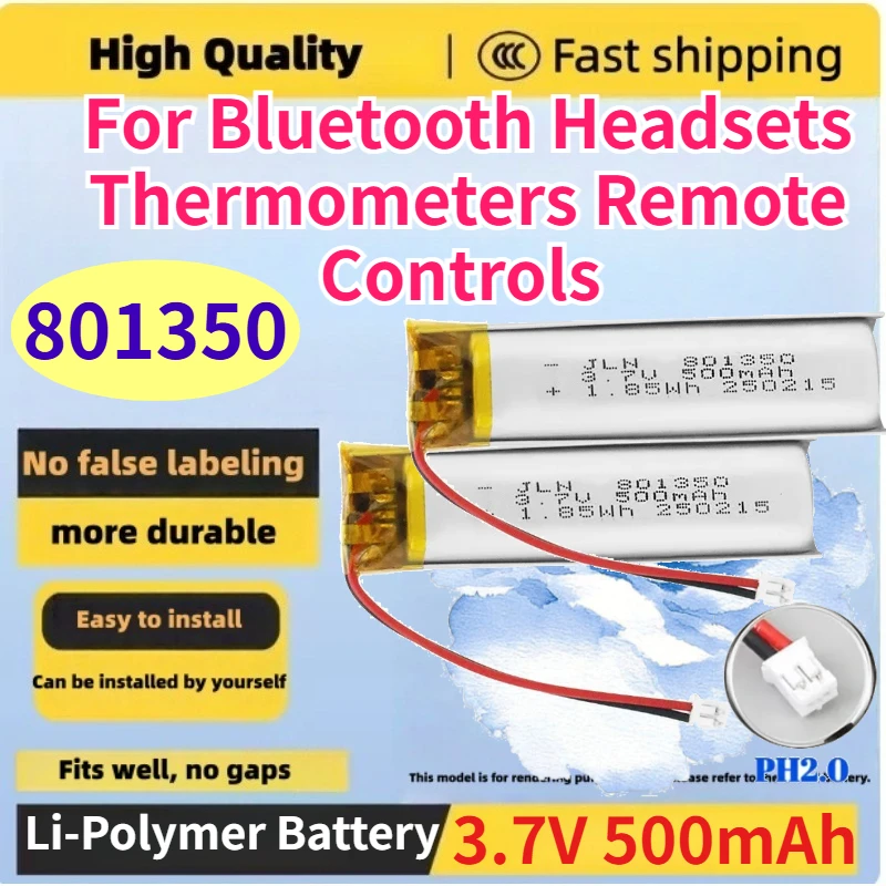 801350 3.7V 500mAh Polymer Lithium Battery for Bluetooth Headsets Thermometers Remote Controls Rechargeable Battery with PH2.0
801350 3.7V 500mAh Polymer Lithium Battery for Bluetooth Headsets Thermometers Remote Controls Rechargeable Battery with PH2.0