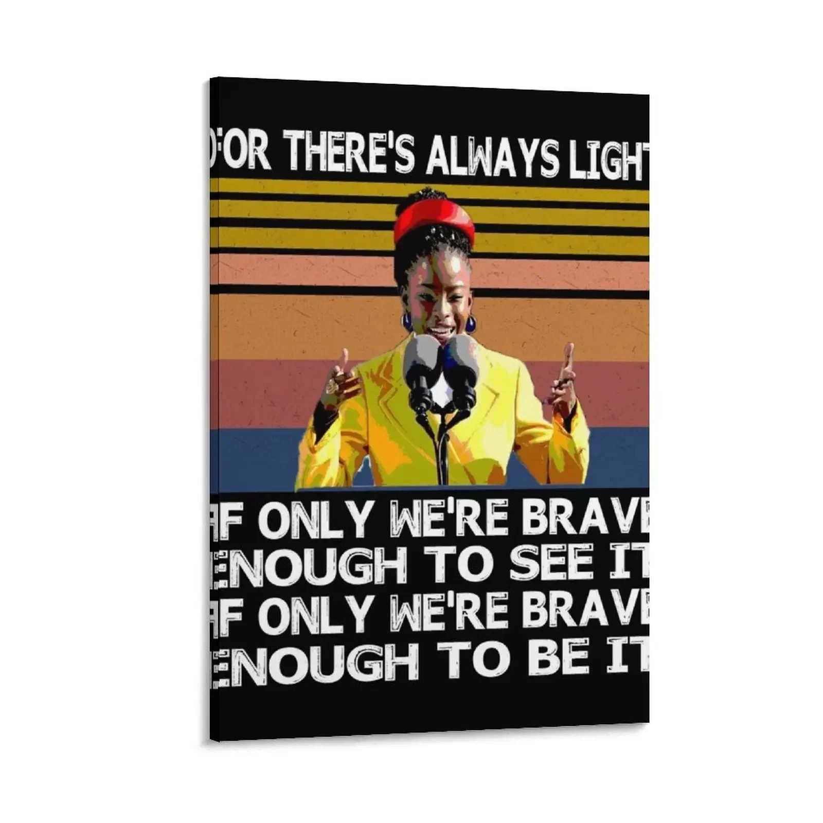 FOR THERE'S ALWAYS LIGHT IF ONLY WE'RE BRAVE ENOUGH TO SEE ENOUGH TO BE IT Amanda Gorman Canvas Painting room decor poster mural 
FOR THERE'S ALWAYS LIGHT IF ONLY WE'RE BRAVE ENOUGH TO SEE ENOUGH TO BE IT Amanda Gorman Canvas Painting room decor poster mural