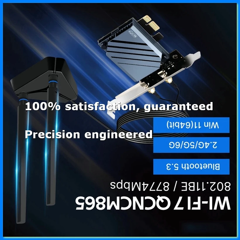 WI-FI 7 QCNCM865 PCIE Wifi Adapter Bluetooth 5.3 WiFi 7 Up to 5.8Gbps Tri-Band with Qualcomm Wireless Card for Win11-A09I
WI-FI 7 QCNCM865 PCIE Wifi Adapter Bluetooth 5.3 WiFi 7 Up to 5.8Gbps Tri-Band with Qualcomm Wireless Card for Win11-A09I