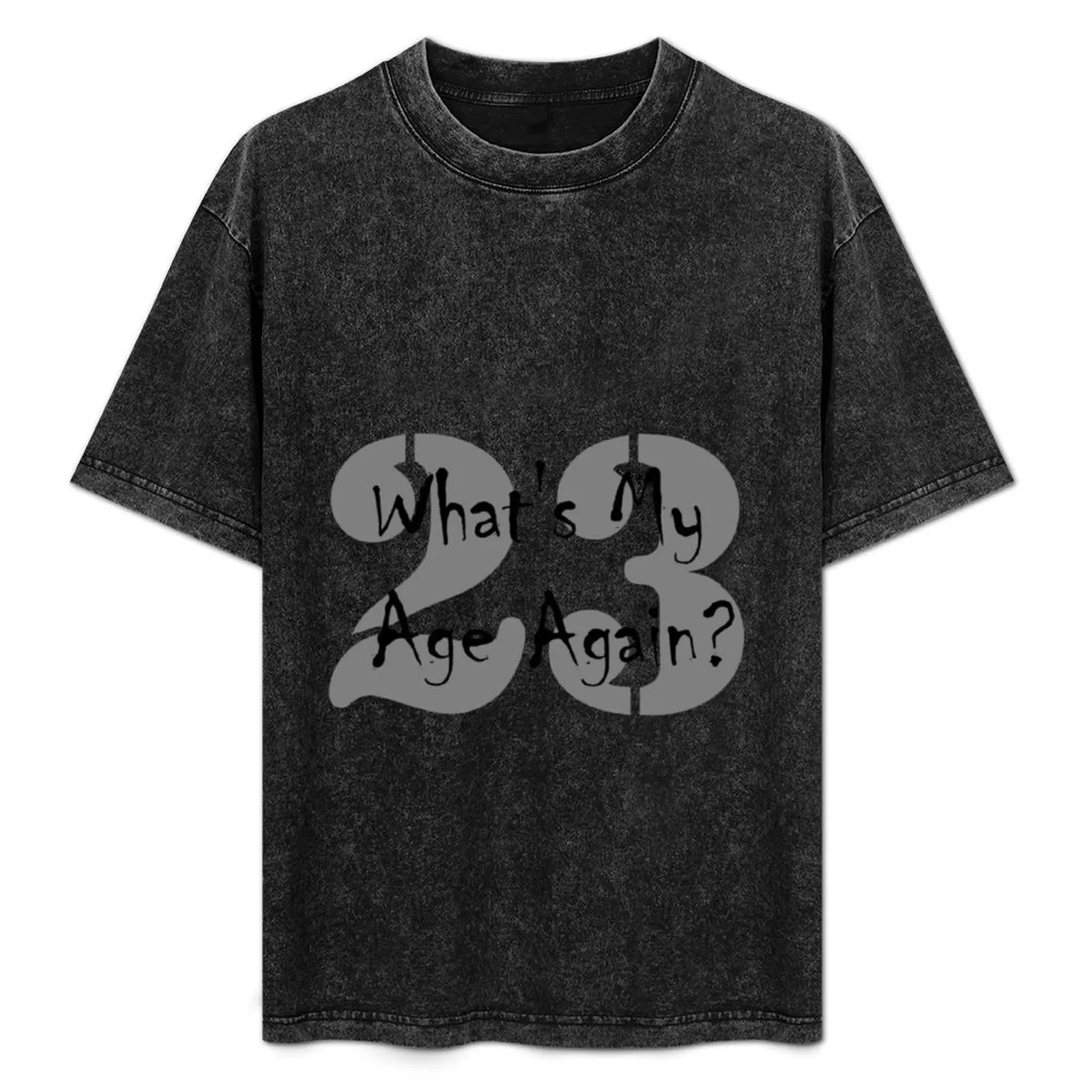 Whats my age again T-Shirt Casual Light Summer Short Sleeve Top
Whats my age again T-Shirt Casual Light Summer Short Sleeve Top