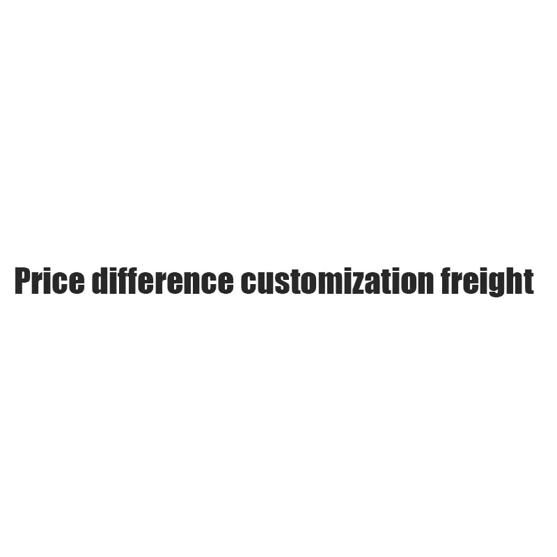 Price difference link, customization function, shipping fee,
Price difference link, customization function, shipping fee,