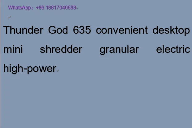 Thunder God 635 convenient desktop mini shredder granular electric high-power
Thunder God 635 convenient desktop mini shredder granular electric high-power