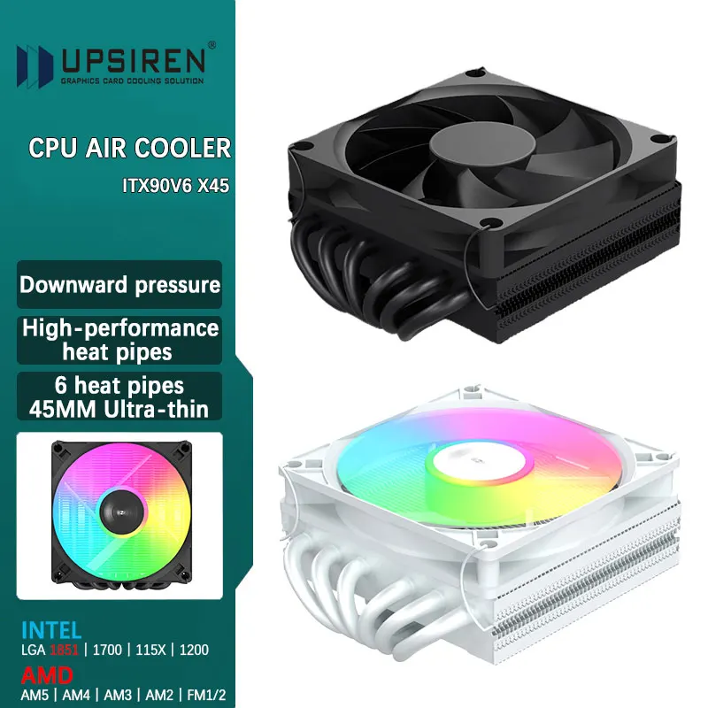 UPSIREN ITX90V6 X45 45mm Down-draft 6-Heatpipe Ultra-thin CPU Air Cooler High-performance heat pipe support LGA1851/1700 AMD AM5
UPSIREN ITX90V6 X45 45mm Down-draft 6-Heatpipe Ultra-thin CPU Air Cooler High-performance heat pipe support LGA1851/1700 AMD AM5