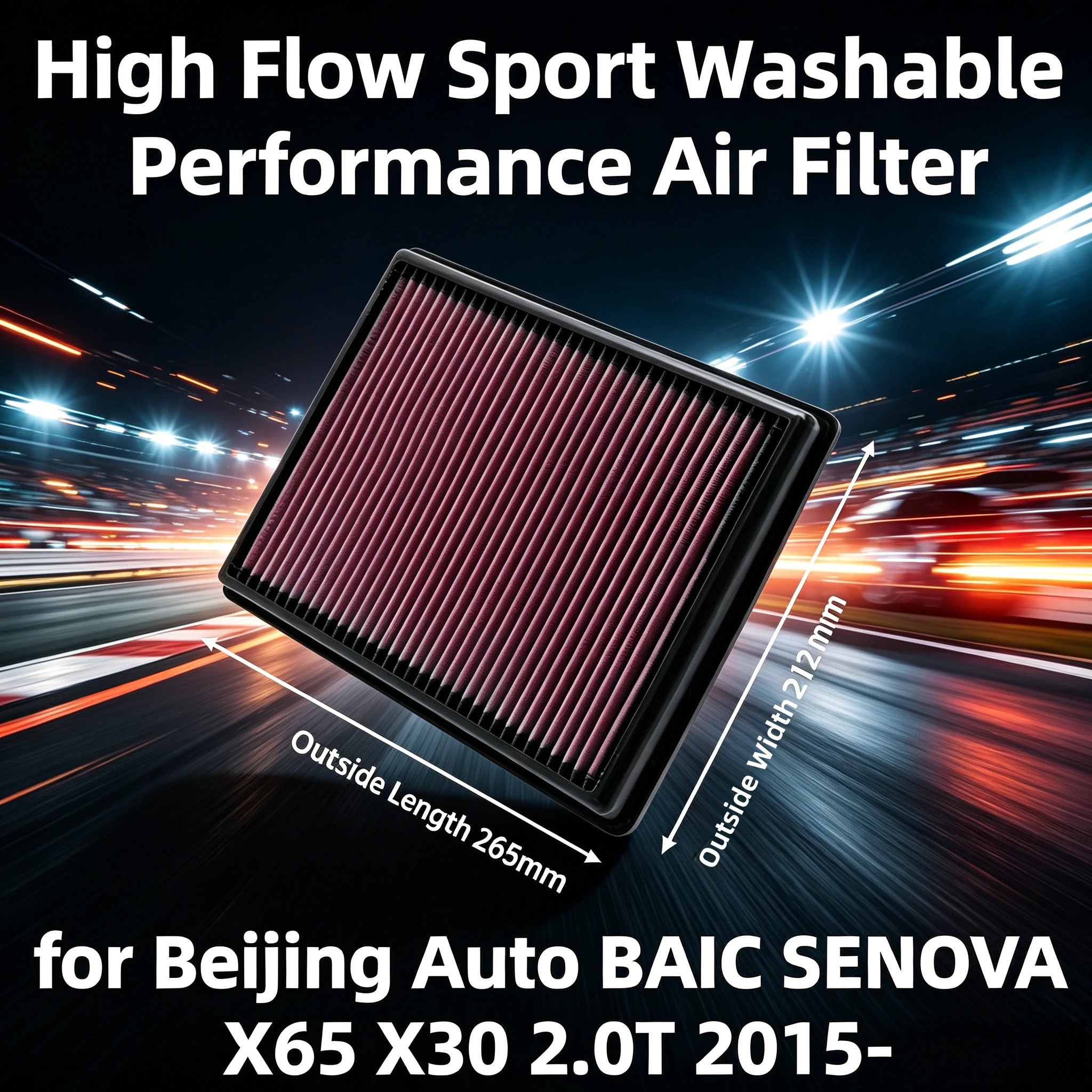High Flow Sport Washable Performance Air Filter Replacement for Beijing Auto BAIC SENOVA X65 X30 2.0T 2015- A00107564 LX4746
High Flow Sport Washable Performance Air Filter Replacement for Beijing Auto BAIC SENOVA X65 X30 2.0T 2015- A00107564 LX4746