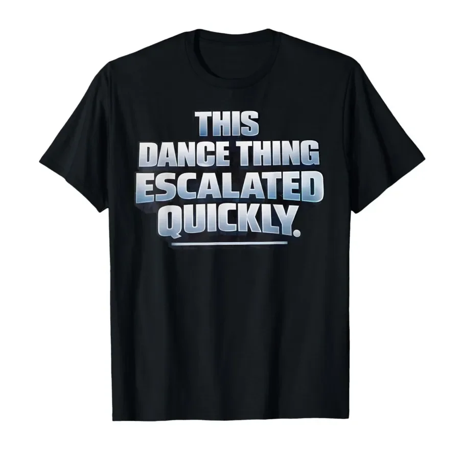 This Dance Thing Escalated Quickly Funny Dance Quote Meme T-shirt For Men Women 100% Cotton T Shirts Short Sleeve Tops 0417-2
This Dance Thing Escalated Quickly Funny Dance Quote Meme T-shirt For Men Women 100% Cotton T Shirts Short Sleeve Tops 0417-2