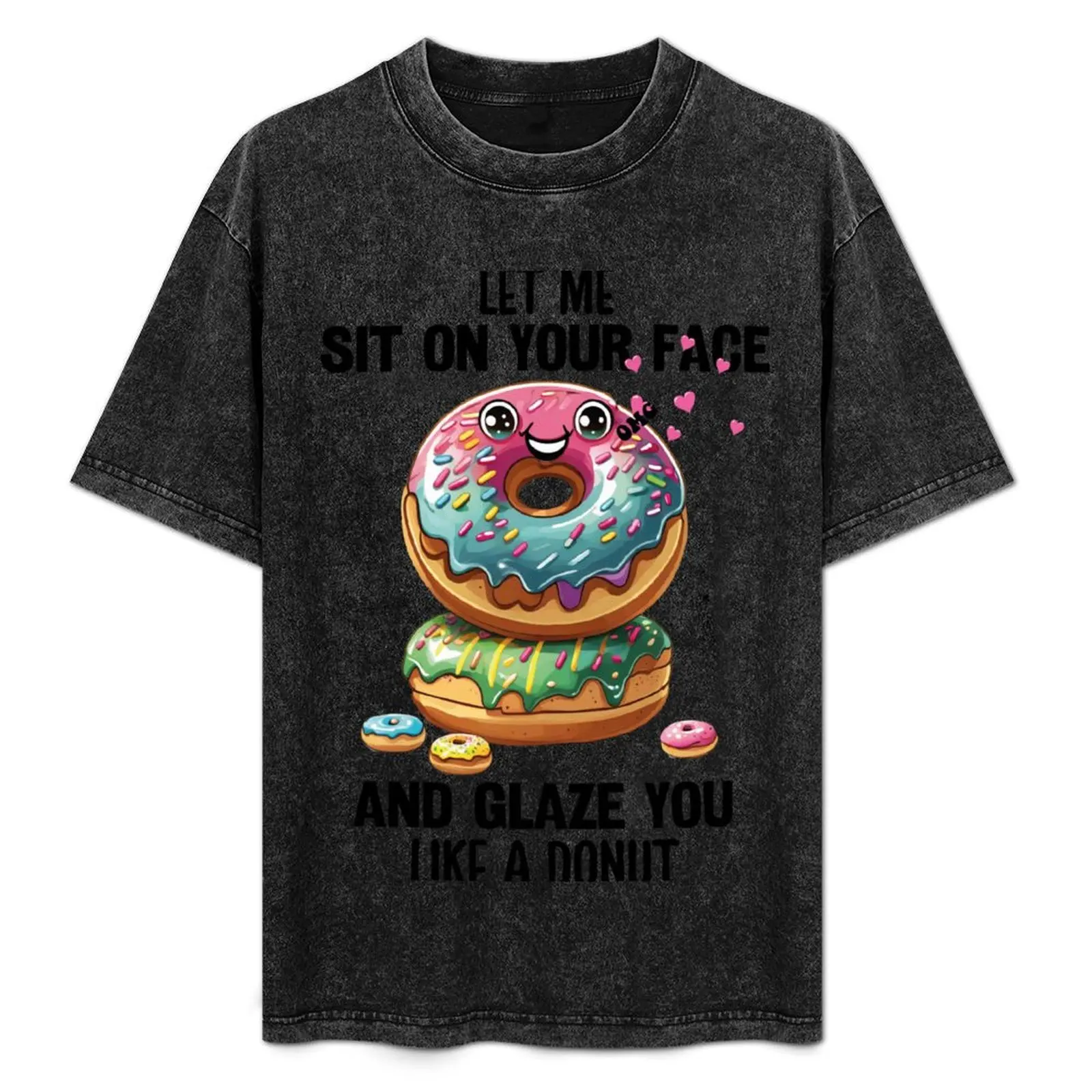 Let Me Sit On Your Face And Glaze You Like A Donut T-Shirt quick-drying sports fans anime stuff clothing for men 
Let Me Sit On Your Face And Glaze You Like A Donut T-Shirt quick-drying sports fans anime stuff clothing for men