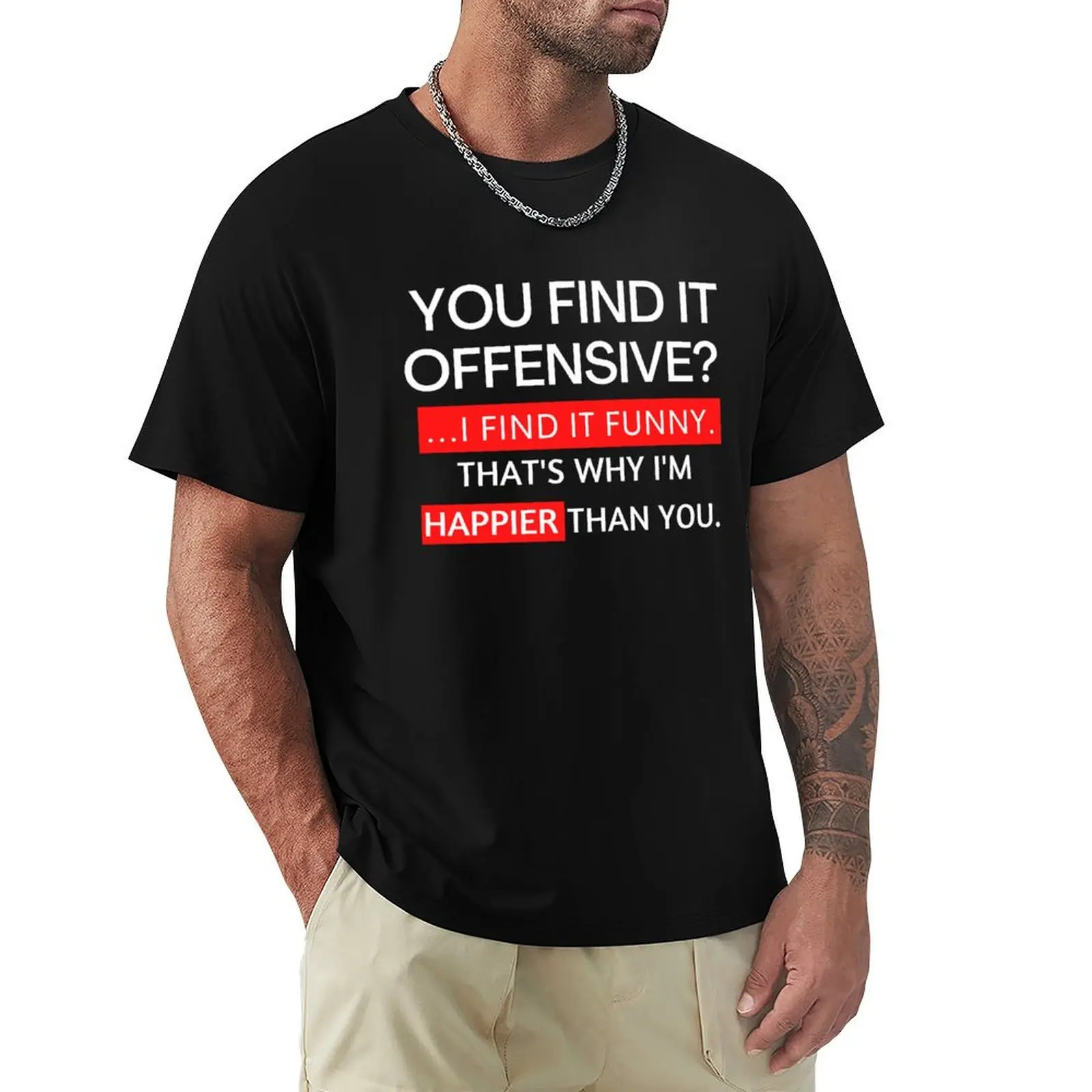 you find it offensive i find it funny that's why i'm happier than you T-Shirt blacks blanks Short sleeve tee men
you find it offensive i find it funny that's why i'm happier than you T-Shirt blacks blanks Short sleeve tee men