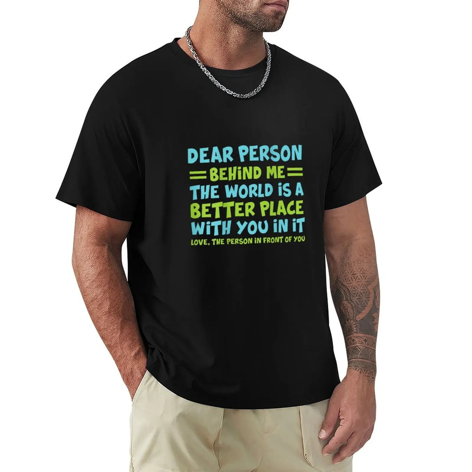 Dear Person Behind Me The World Is A Better Place With You T-Shirt oversizeds summer tops mens big and tall t shirts
Dear Person Behind Me The World Is A Better Place With You T-Shirt oversizeds summer tops mens big and tall t shirts
