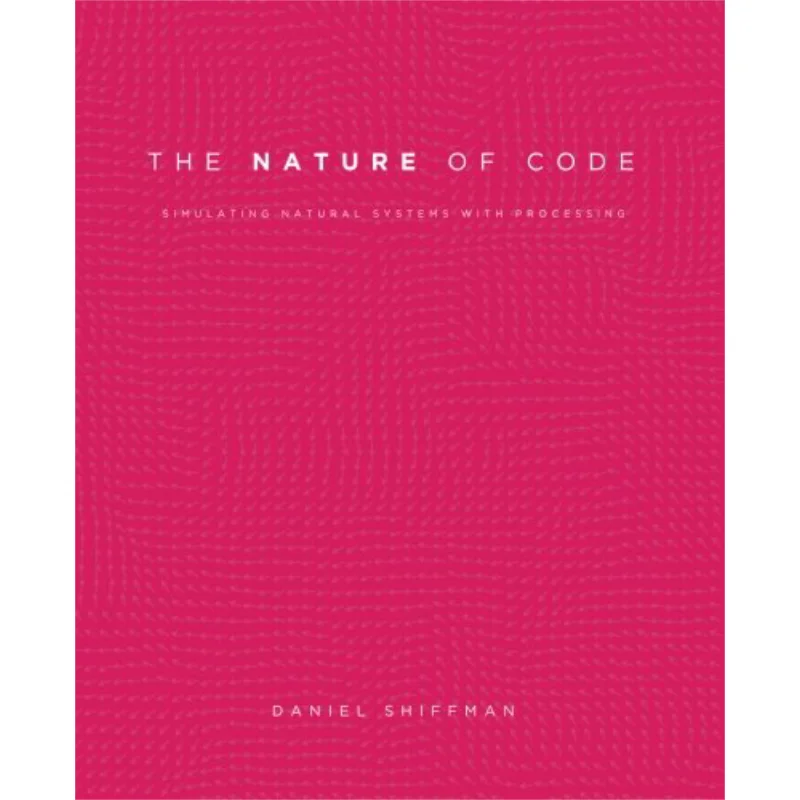 The Nature Of Code Simulating Natural Systems With Processing Daniel Shiffman Nature Of Code 9780985930806 Book
The Nature Of Code Simulating Natural Systems With Processing Daniel Shiffman Nature Of Code 9780985930806 Book
