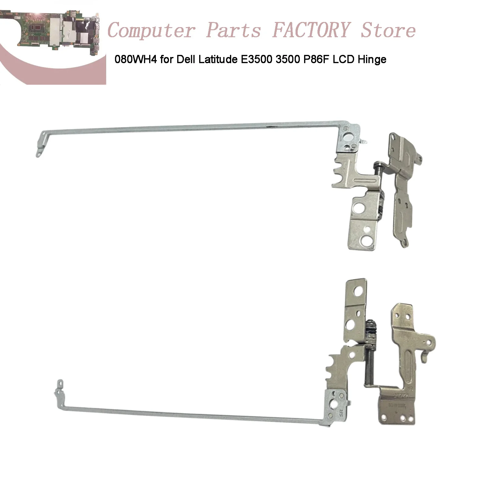 080WH4 for Dell Latitude E3500 3500 P86F LCD Hinge
080WH4 for Dell Latitude E3500 3500 P86F LCD Hinge