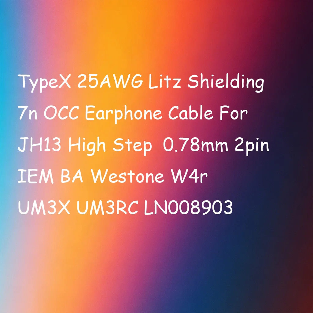 TypeX 25AWG Litz Shielding 7n OCC Earphone Cable For JH13 High Step 0.78mm 2pin IEM BA Westone W4r UM3X UM3RC LN008903
TypeX 25AWG Litz Shielding 7n OCC Earphone Cable For JH13 High Step 0.78mm 2pin IEM BA Westone W4r UM3X UM3RC LN008903