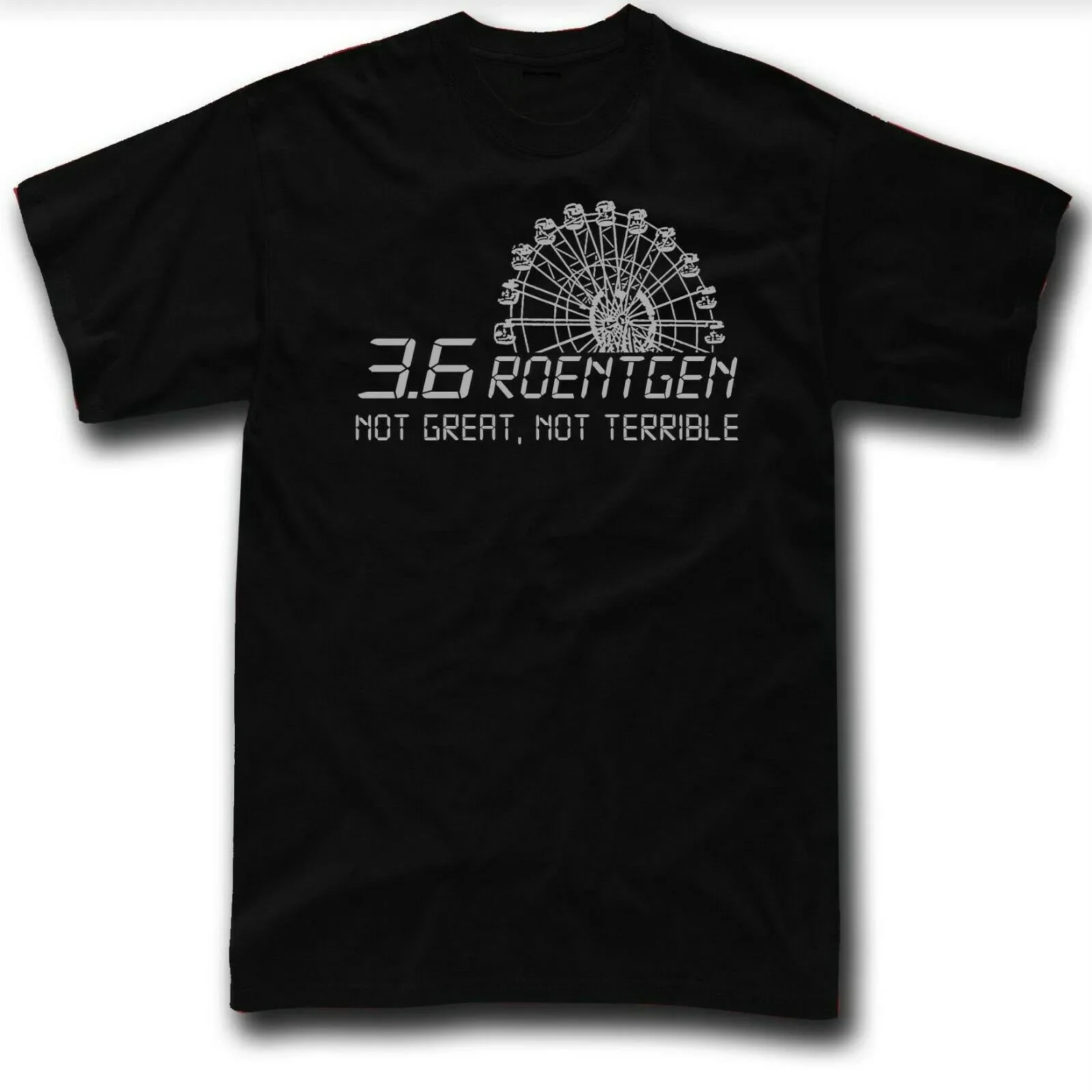 3.6 Roentgen Not Great, Not Terrible. Chernobyl Men's T-Shirt. Summer Cotton Short Sleeve O-Neck Unisex T Shirt New S-3XL
3.6 Roentgen Not Great, Not Terrible. Chernobyl Men's T-Shirt. Summer Cotton Short Sleeve O-Neck Unisex T Shirt New S-3XL