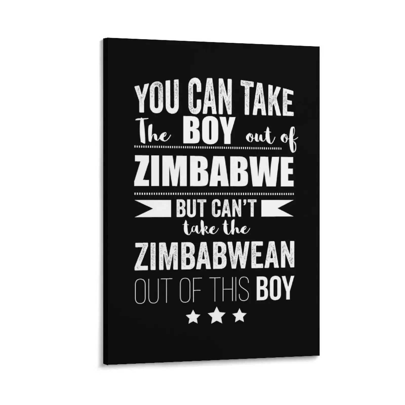 Can take boy out of Zimbabwe but Can't take the Zimbabwean out of the boy Canvas Painting anime posters Decoration bedroom
Can take boy out of Zimbabwe but Can't take the Zimbabwean out of the boy Canvas Painting anime posters Decoration bedroom