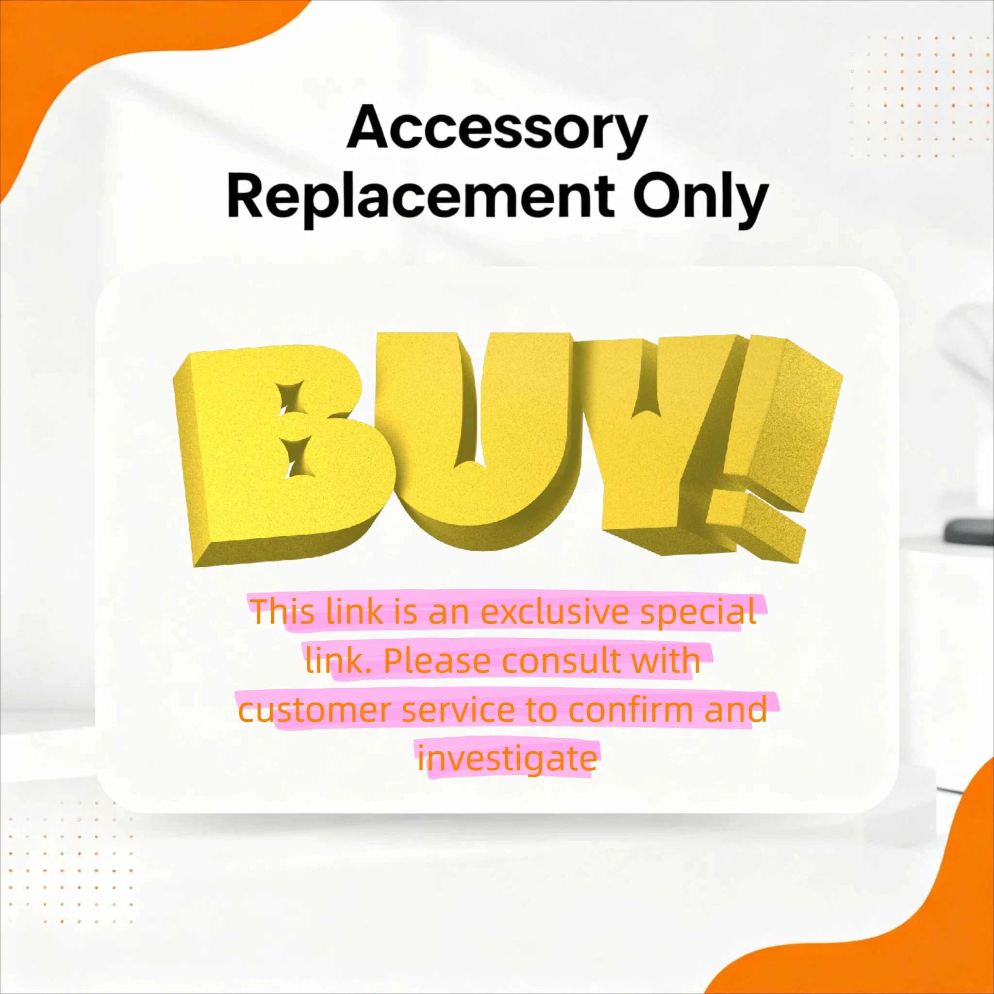 Used for extra accessory replacement or original order update logistics use
Used for extra accessory replacement or original order update logistics use