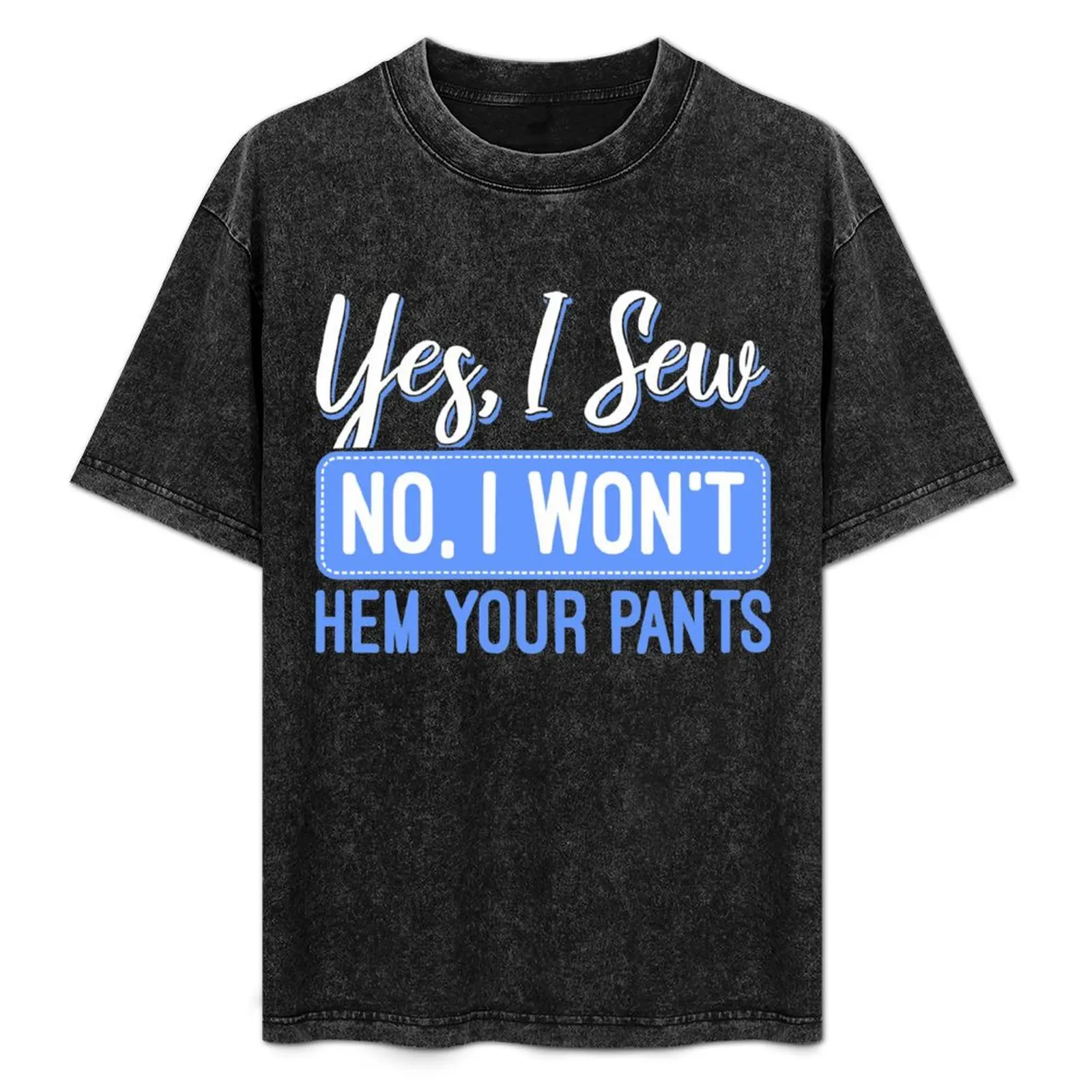 Yes I Sew No I Won't Hem Your Pants Sewing T-Shirt Street Style Casual Tee Shirt
Yes I Sew No I Won't Hem Your Pants Sewing T-Shirt Street Style Casual Tee Shirt