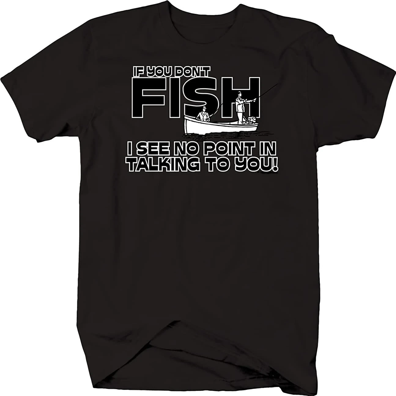 You Dont Fish No Point In Talking Shirt Softstyle T Shirts Black Premium Cotton Short Sleeve O-Neck Mens Tshirt S-3XL
You Dont Fish No Point In Talking Shirt Softstyle T Shirts Black Premium Cotton Short Sleeve O-Neck Mens Tshirt S-3XL