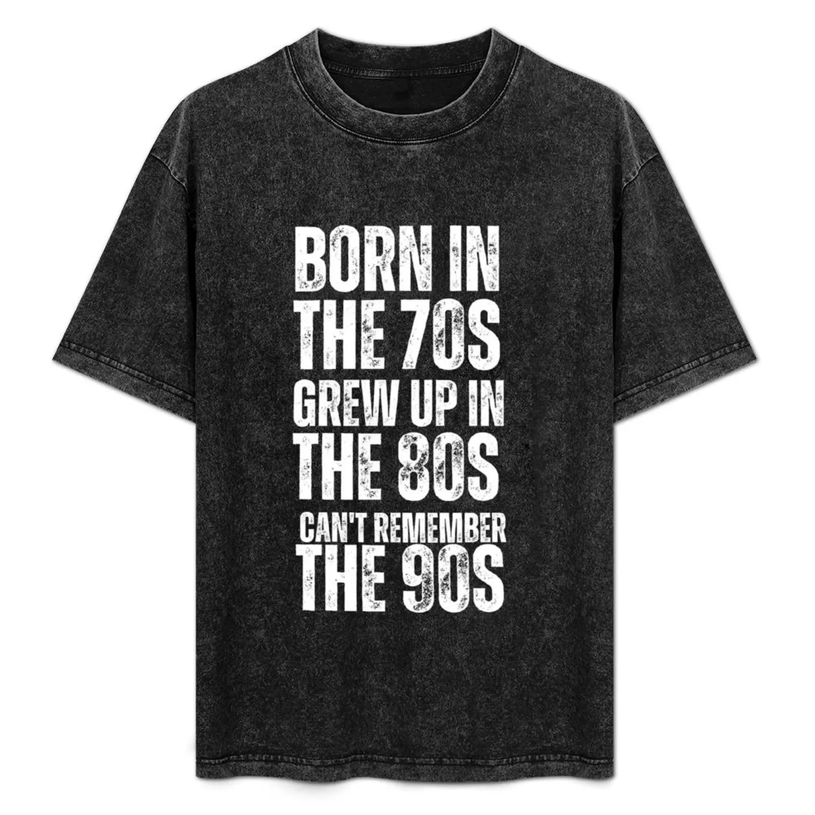 BORN IN THE 70S GREW UP IN THE 80S CAN'T REMEMBER THE 90S T-Shirt Novelty Graphic Tee Shirt
BORN IN THE 70S GREW UP IN THE 80S CAN'T REMEMBER THE 90S T-Shirt Novelty Graphic Tee Shirt