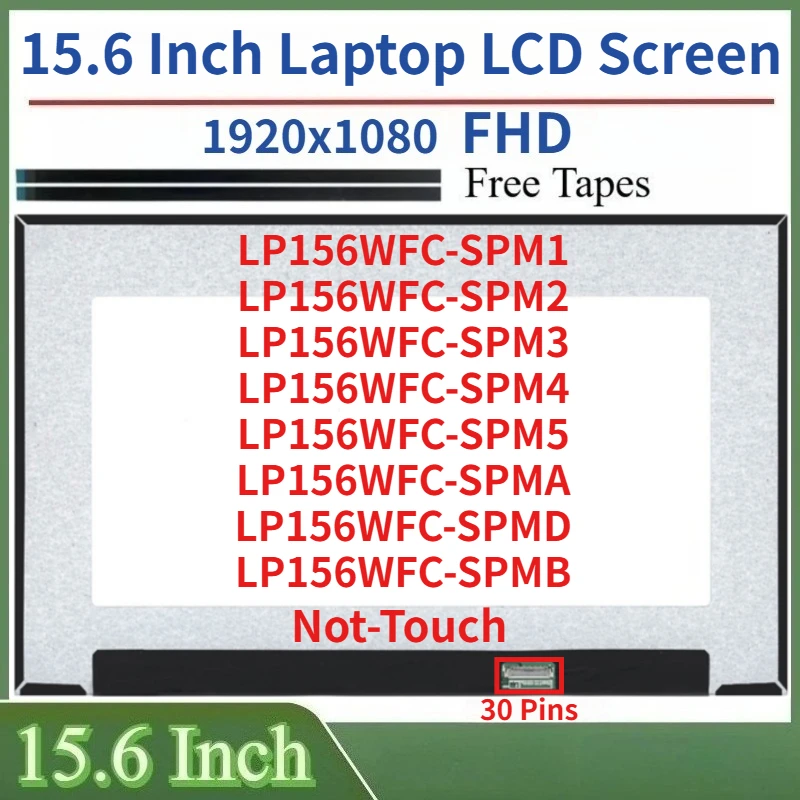 15.6"Laptop LCD Screen LP156WFC-SPM1 SPM2 LP156WFC-SPM3 SPM4 LP156WFC-SPM5 LP156WFC-SPMA SPMB LP156WFC-SPMD Display Matrix Panel
15.6"Laptop LCD Screen LP156WFC-SPM1 SPM2 LP156WFC-SPM3 SPM4 LP156WFC-SPM5 LP156WFC-SPMA SPMB LP156WFC-SPMD Display Matrix Panel
