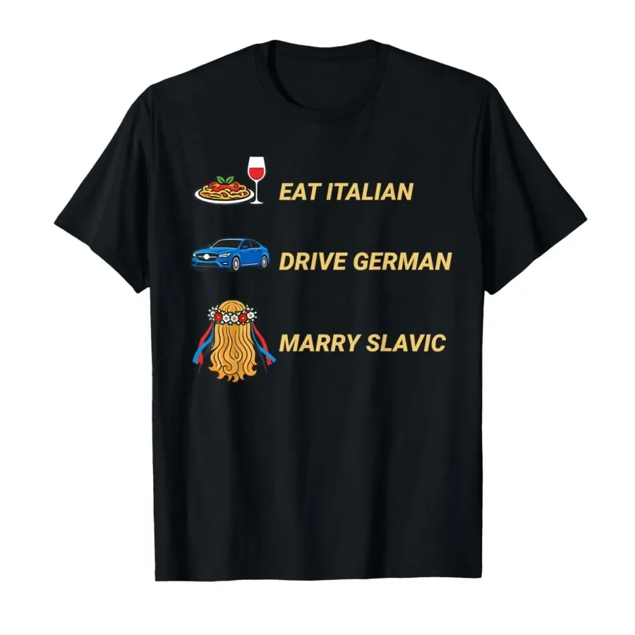 Funny Eat Italian Drive German Marry Slavic Humor Style T-shirt For Men Women 100% Cotton T Shirts Short Sleeve Tops 0403-1
Funny Eat Italian Drive German Marry Slavic Humor Style T-shirt For Men Women 100% Cotton T Shirts Short Sleeve Tops 0403-1