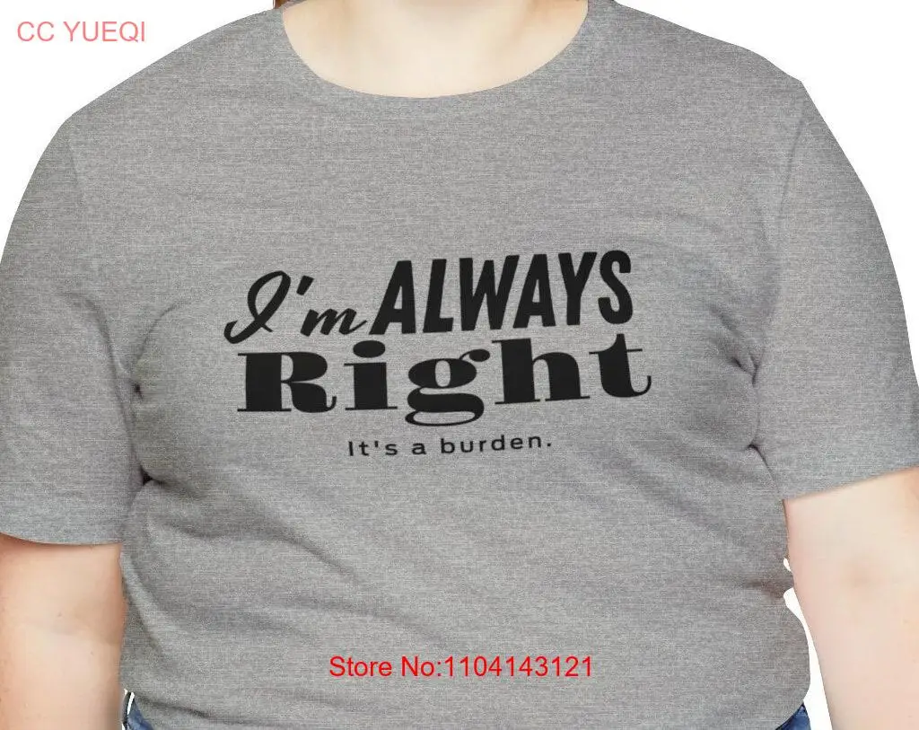 I'm Always Right It's a Burden T Shirt Funny long or short sleeves
I'm Always Right It's a Burden T Shirt Funny long or short sleeves