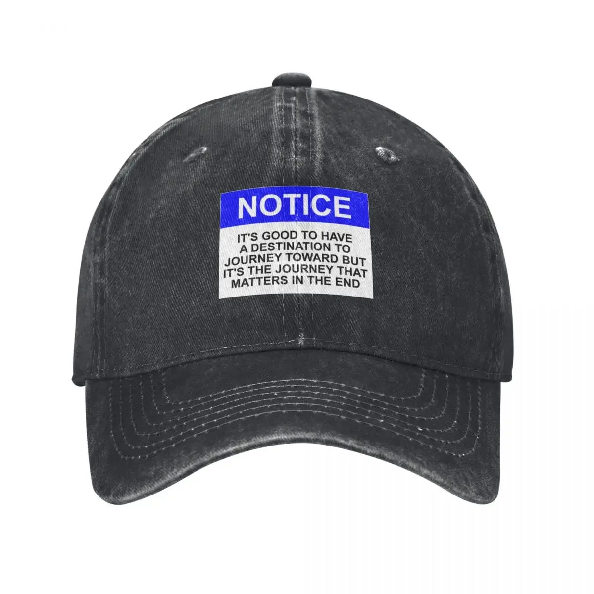 Notice: It’s good to have a destination to journey toward but it’s the journey that matters in the end. Baseball Cap
Notice: It’s good to have a destination to journey toward but it’s the journey that matters in the end. Baseball Cap